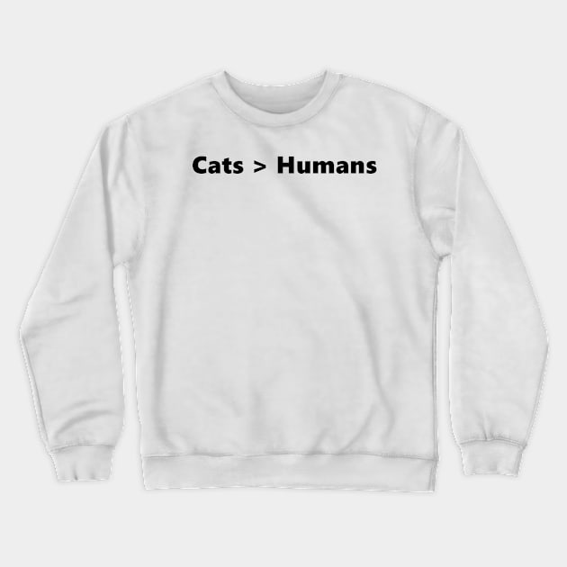 Cats > Humans funny quote for cat loving introverts. Lettering Digital Illustration Crewneck Sweatshirt by AlmightyClaire